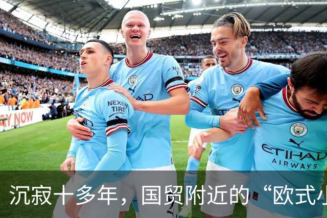 沉寂十多年，国贸附近的“欧式小镇”焕新开街
